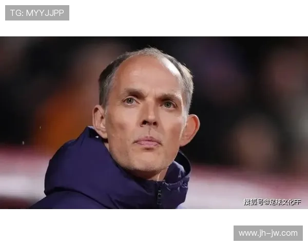 图赫尔谈抽签仪式不满但理解其重要性强调足球之外的意义